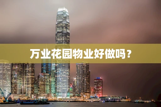 万业花园物业好做吗？