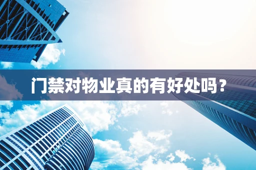 门禁对物业真的有好处吗？