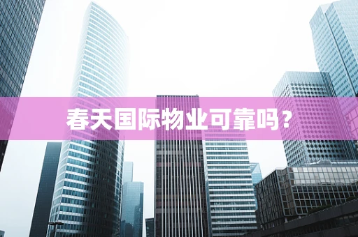 春天国际物业可靠吗？