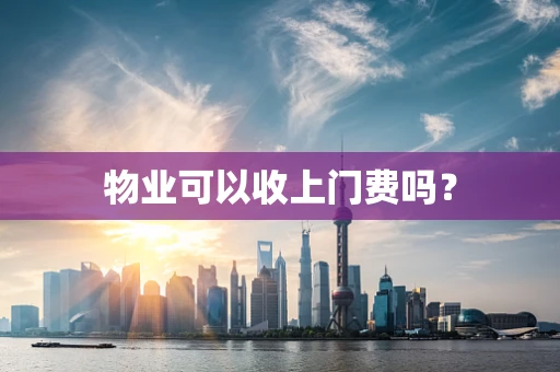 物业可以收上门费吗？