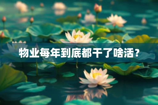 物业每年到底都干了啥活？