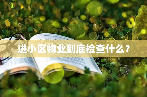 进小区物业到底检查什么？