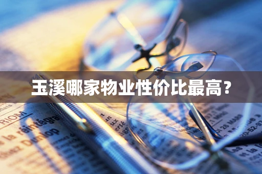 玉溪哪家物业性价比最高？