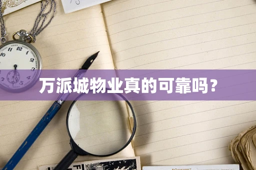 万派城物业真的可靠吗？