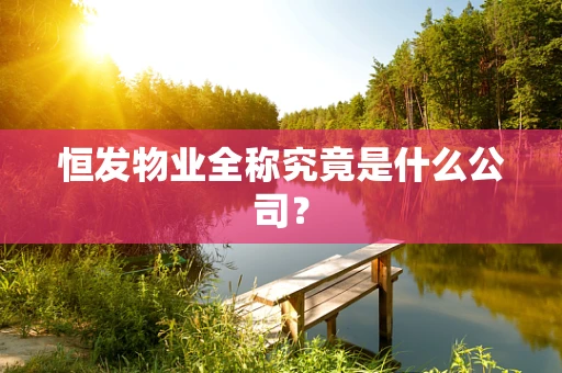 恒发物业全称究竟是什么公司？