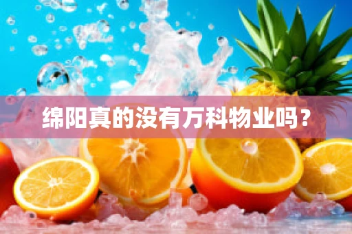 绵阳真的没有万科物业吗？
