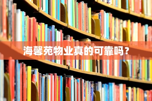 海馨苑物业真的可靠吗？