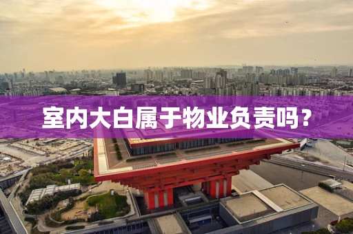 室内大白属于物业负责吗？