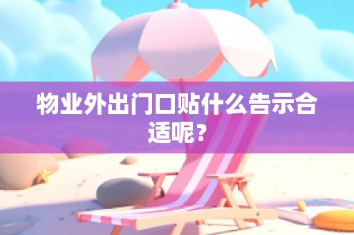 物业外出门口贴什么告示合适呢？