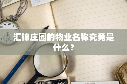 汇锦庄园的物业名称究竟是什么？