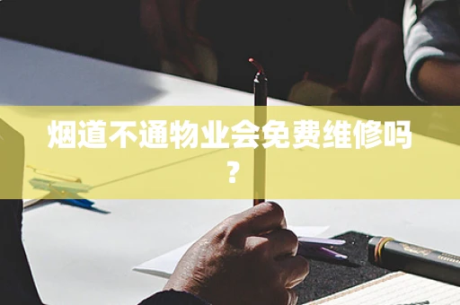 烟道不通物业会免费维修吗？