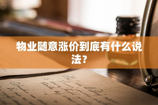 物业随意涨价到底有什么说法？