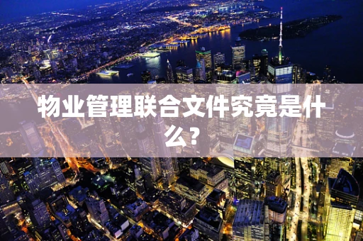 物业管理联合文件究竟是什么？