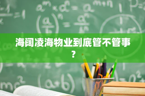 海阔凌海物业到底管不管事？