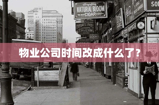 物业公司时间改成什么了？