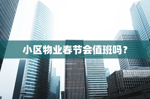 小区物业春节会值班吗？