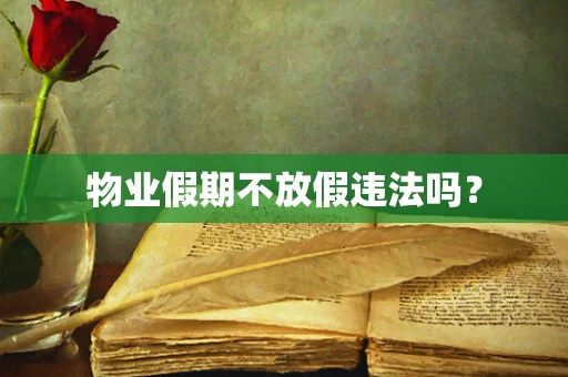 物业假期不放假违法吗？
