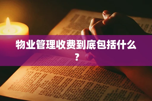 物业管理收费到底包括什么？