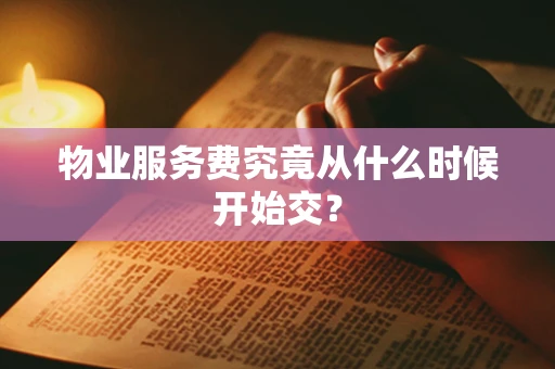 物业服务费究竟从什么时候开始交？