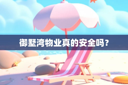 御墅湾物业真的安全吗？