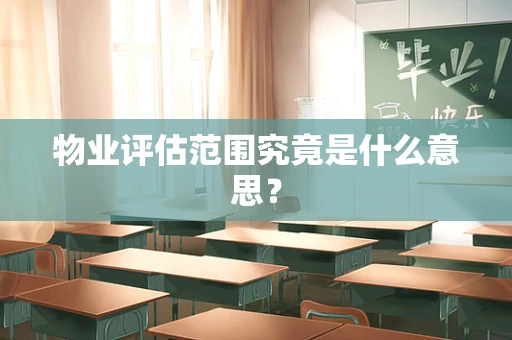 物业评估范围究竟是什么意思？