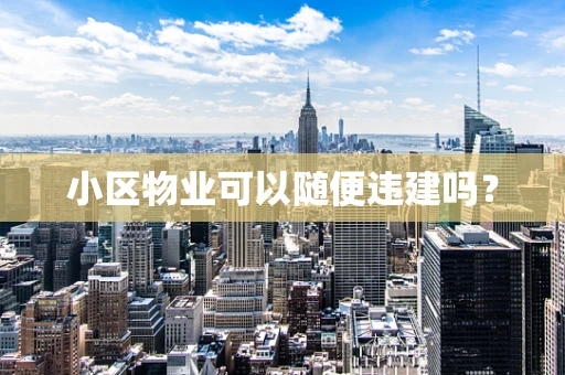 小区物业可以随便违建吗？