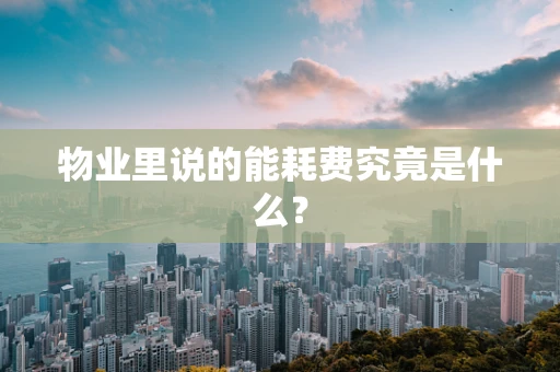 物业里说的能耗费究竟是什么？