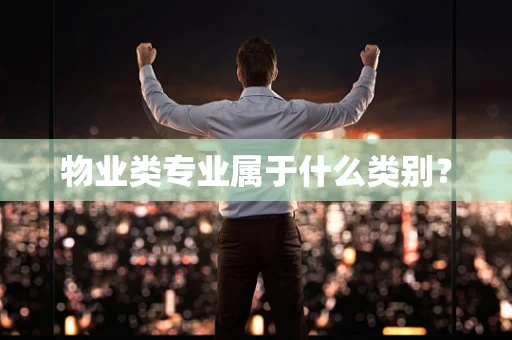 物业类专业属于什么类别？