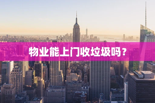 物业能上门收垃圾吗？