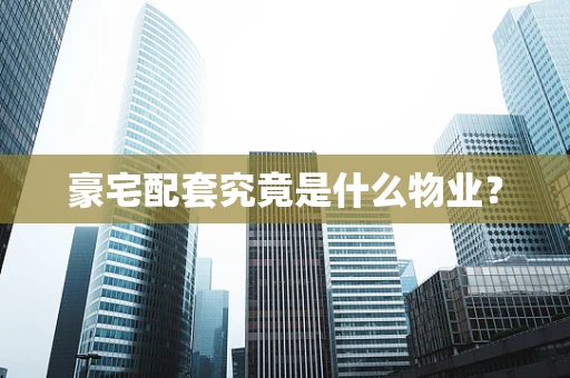 豪宅配套究竟是什么物业？