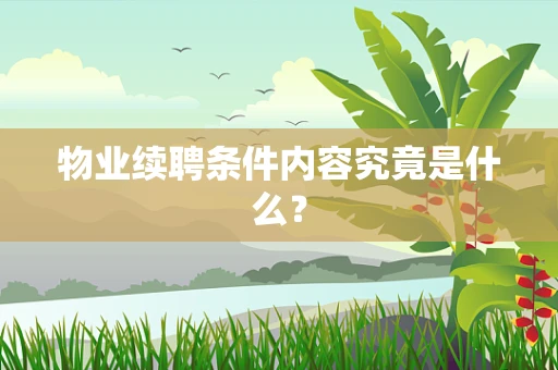 物业续聘条件内容究竟是什么？