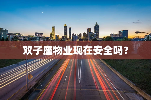 双子座物业现在安全吗？