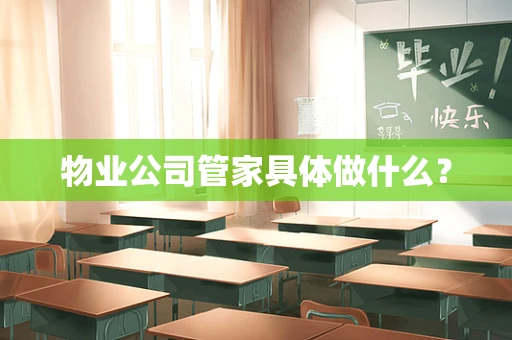 物业公司管家具体做什么？