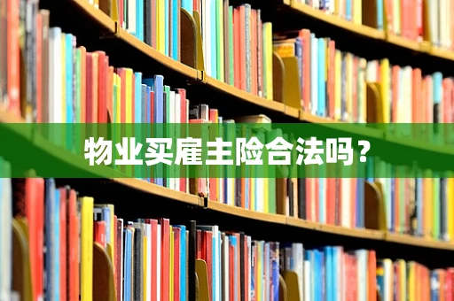 物业买雇主险合法吗？