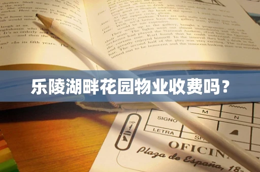 乐陵湖畔花园物业收费吗？