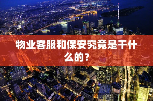 物业客服和保安究竟是干什么的？