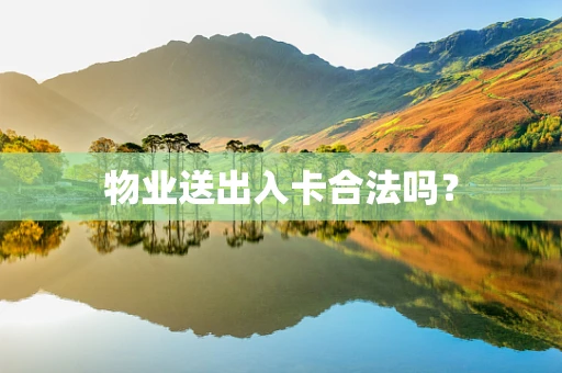 物业送出入卡合法吗？