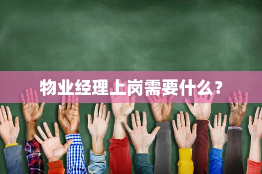 物业经理上岗需要什么？