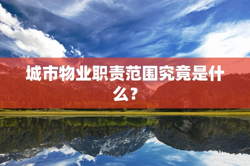 城市物业职责范围究竟是什么？