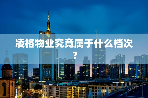 凌格物业究竟属于什么档次？