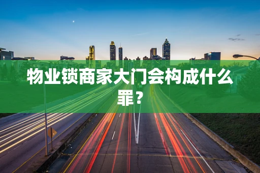 物业锁商家大门会构成什么罪？