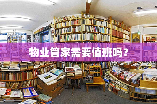 物业管家需要值班吗？