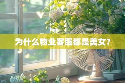 为什么物业客服都是美女？