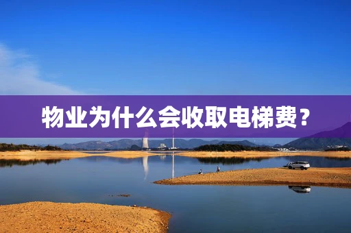 物业为什么会收取电梯费？