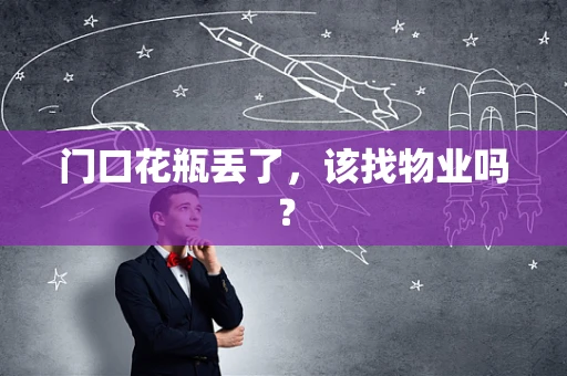 门口花瓶丢了，该找物业吗？
