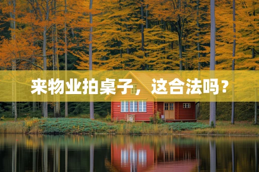来物业拍桌子，这合法吗？