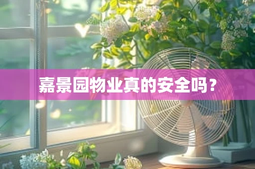 嘉景园物业真的安全吗？