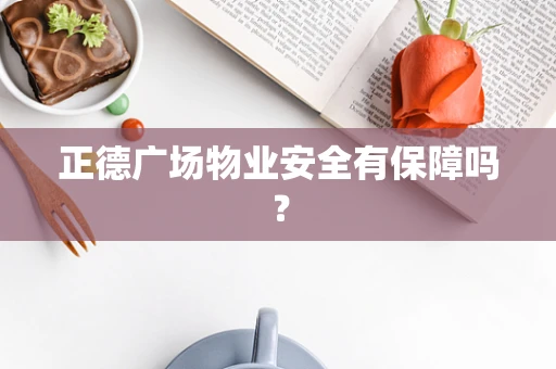正德广场物业安全有保障吗？