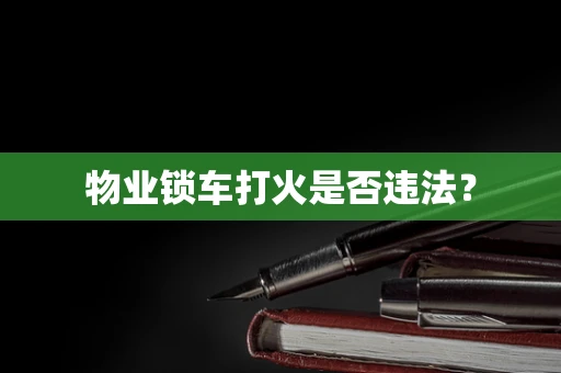 物业锁车打火是否违法？