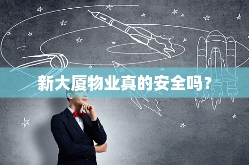 新大厦物业真的安全吗？